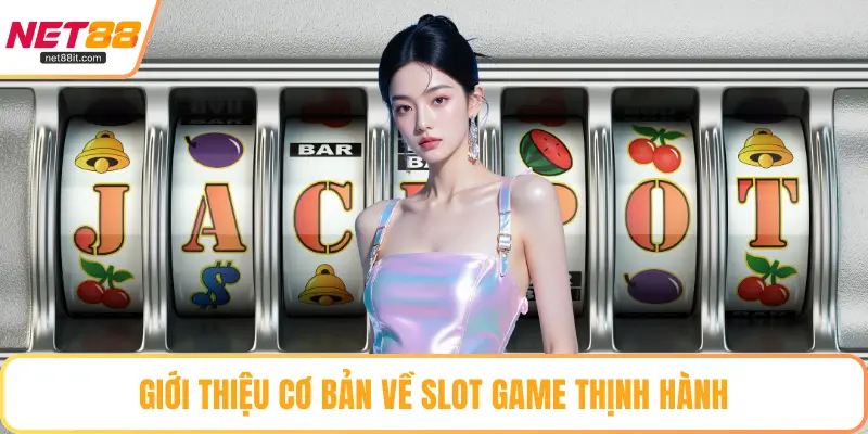 Giới thiệu cơ bản về slot game thịnh hành