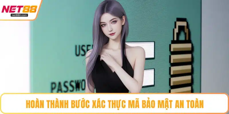 Hoàn thành bước xác thực mã bảo mật an toàn
