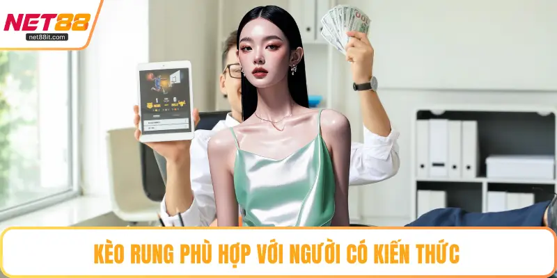 Kèo rung phù hợp với người có kiến thức