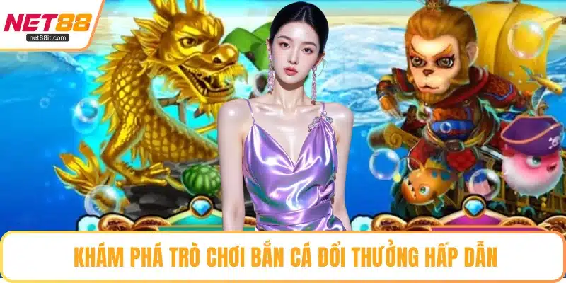 Khám phá trò chơi bắn cá đổi thưởng hấp dẫn