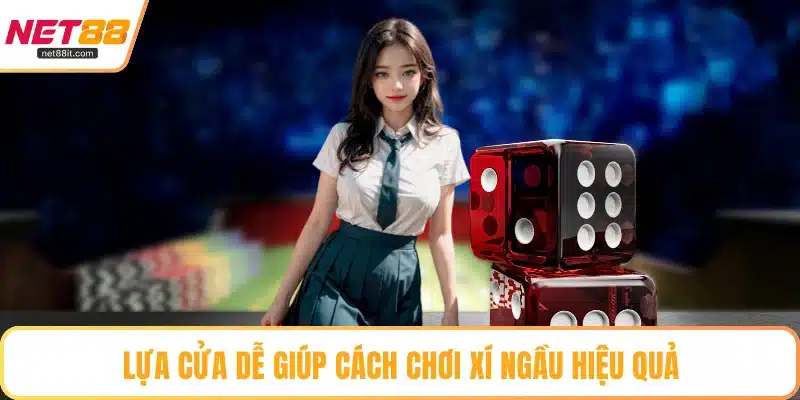 Lựa cửa dễ giúp cách chơi Xí Ngầu hiệu quả