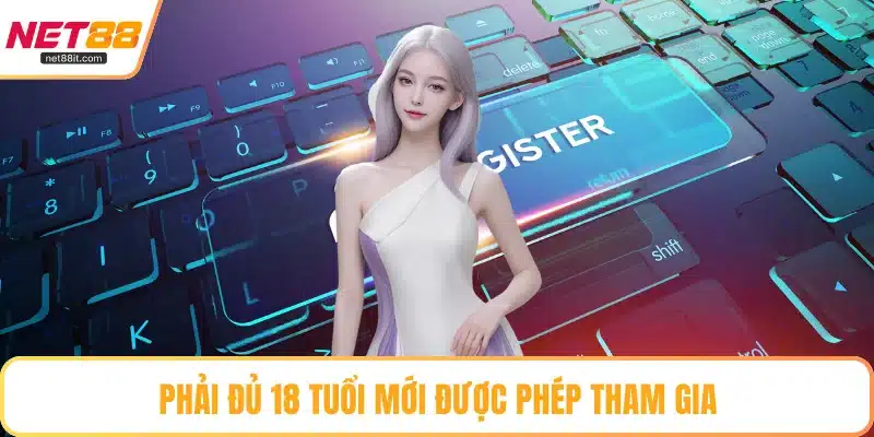 Phải đủ 18 tuổi mới được phép tham gia