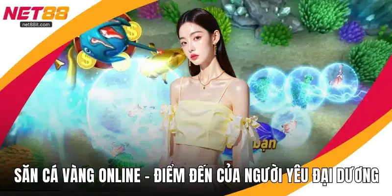 Săn Cá Vàng Online - Điểm Đến Của Người Yêu Đại Dương