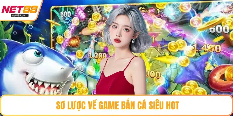 Sơ lược về game bắn cá siêu hot