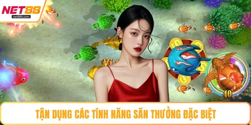 Tận dụng các tính năng săn thưởng đặc biệt