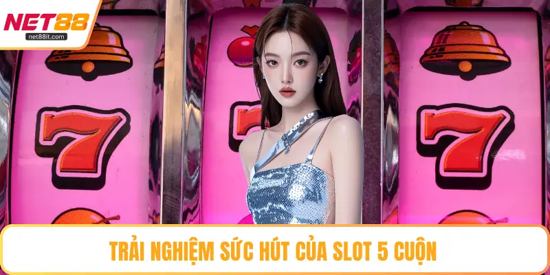 Trải nghiệm sức hút của slot 5 cuộn