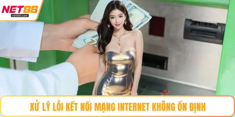 Xử lý lỗi kết nối mạng internet không ổn định